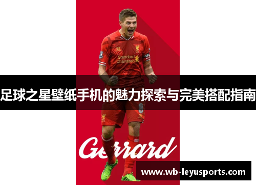 足球之星壁纸手机的魅力探索与完美搭配指南